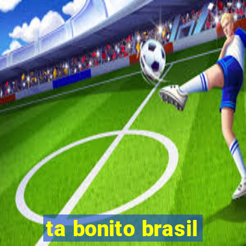 ta bonito brasil